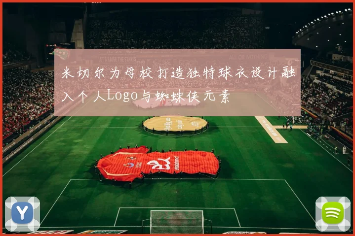 米切尔为母校打造独特球衣设计融入个人Logo与蜘蛛侠元素